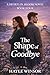 The Shape of Goodbye: Book Four in the Hearts in Bloom Series