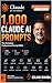 1,000 Claude AI Prompts: The Complete Professional Prompt Bible (Claude AI Mastery Series: Build, Automate, and Scale Intelligent Systems Book 5)