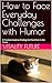 How to Face Everyday Challenges with Humor : A Practical Guide to Finding the Punchline in the Chaos