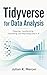 Tidyverse for Data Analysis: Cleaning, Transforming, Visualizing, and Reporting Data in R