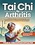 Tai Chi für Arthritis: Sanfte Bewegungen zur Linderung von Gelenkschmerzen, Verbesserung der Beweglichkeit und Reduzierung von Steifheit in 10 Minuten täglich (German Edition)