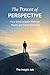 THE POWER OF PERSPECTIVE: H...
