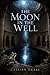 The Moon in the Well: A Mythic Desert Fantasy Novel of Buried Histories and Underground Descents