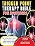 TRIGGER POINT THERAPY BIBLE FOR BEGINNERS: Step-by-Step Visual Guide to Relieve Muscle Pain, Release Knots & Restore Mobility Naturally at Home