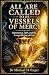 ALL ARE CALLED TO BE VESSEL...