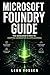 MICROSOFT FOUNDRY GUIDE: THE DEVELOPER’S PATH TO SHIPPING GENERATIVE AI APPLICATIONS