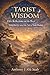 TAOIST WISDOM: Fifty Reflections on the Way, Simplicity, and the Art of Non-Doing (The Wisdom Traditions Series Book 5)