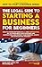 The Legal Side to Starting a Business for Beginners: How to Choose between an LLC and Corporation, Set up Agreements with Partners and Contractors, ... ... Property (How to Start a Business Series)