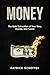 Money: The Quiet Extraction of Your Time, Income, and Future