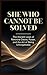 She Who Cannot Be Solved: The Ancient Laws of Feminine Desire, Power, and the Art of Being Unforgettable