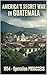 AMERICA'S SECRET WAR IN GUATEMALA: 1954 — Operation PBSUCCESS and the Coup That Cursed a Nation (America’s Secret Wars)