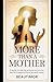 More Than a Mother: A Memoir for Every Stay-at-Home Mom Who Has Ever Felt Invisible and Found Her Worth Anyway