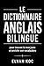 LE DICTIONNAIRE ANGLAIS BILINGUE: Pour trouver le mot juste et enrichir son vocabulaire. (French Edition)