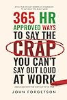 365 HR Approved Ways to Say the Crap You Can't Say Out Loud at Work: Say What You Really Mean Without Getting Fired.