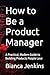 How to Be a Product Manager: A Practical, Modern Guide to Building Products People Love
