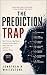 The Prediction Trap: How AI Forecasts, Algorithms, and Data Models Quietly Shape Your Life—and How to Outsmart Them
