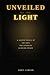 Unveiled by the Light: A Unified Theory of the Soul, the Afterlife, and Divine Intent