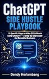 ChatGPT Side Hustle Playbook: 10 Specific Ways to Make $500/Month Using ChatGPT — A Step-by-Step Guide for Complete Beginners (AI Income Series Book 1)