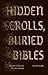 Hidden Scrolls, Buried Bibles: How We Discover the Sacred Past