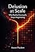 Delusion At Scale: Why Reality Eventually Stops Negotiating