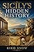 Sicily’s Hidden History: Untold Stories of Conquest, Culture, and Power in the Mediterranean Island