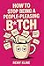 How to Stop Being a People-Pleasing B*tch: A Real Self-Help Book for Women Who Apologize for Breathing, Over-Explain Everything, and Say Yes When They Mean Hell No