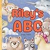 Riley’s ABC: Personalized Animal Alphabet With Positive Traits & Your Child’s Name on Every Page: A keepsake alphabet adventure for toddlers & preschoolers (to age 6)