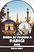 Guida di Viaggio a Parigi 2026: Passeggiate di quartiere, scoperte in panetteria, enoteche e consigli sulla metropolitana da chi ci vive davvero (Italian Edition)