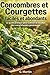 Concombres et courgettes faciles et abondants: Le guide complet pour cultiver, entretenir et récolter des cucurbitacées généreuses du printemps à l'automne (French Edition)