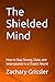 The Shielded Mind: How to Stay Strong, Clear, and Unbreakable in a Chaotic World