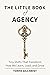 The Little Book of Agency: Tiny Shifts That Transform How We Learn, Lead, and Grow