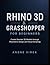 Rhino 3D & Grasshopper for Beginners: Create Smarter 3D Models through Parametric Design and Visual Scripting