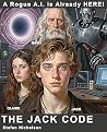 The Jack Code: Rogue Artificial Intelligence is HERE! The Jack Code: Rogue Artificial Intelligence is HERE!