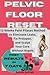 Pelvic Floor Reset: Eliminate Leaks, Fix Prolapse, and Sculpt Your Core from the Inside Out — Without Kegels or Devices (The Everyday Wellness Series)
