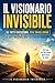 IL VISIONARIO INVISIBILE: Se tutti capiscono, stai sbagliando. Le basi invisibili per costruire davvero. (Italian Edition)