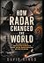 How Radar Changed the World: The Hidden History of Radio Detection Technology in Warfare, Aviation, Weather Forecasting, and Space Exploration