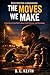 The Moves We Make: A Coming-of-Age Novel About Grief, Choices, and Becoming