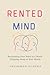 Rented Mind- Reclaiming Your Voice in a World Chipping Away at Your Words