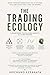 The Trading Ecology: How Markets Actually Work, and How to Survive Inside of Them