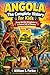 ANGOLA: The Complete History for Kids: From Ancient Kingdoms to a Future Full of Dreams