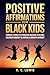 Positive Affirmations for Black Kids- Powerful Stories to Strengthen Emotional Resilience, Celebrate Identity and Inspire a Growth Mindset