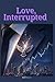 Love, Interrupted: Maya got her revenge on Daniel but can a love that was put on pause to protect someone… ever hit play again? (Love, Rewritten)