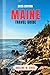 MAINE TRAVEL GUIDE 2026: Navigate Like a Pro with Expert Tips for Exploring Coastal Towns, Acadia Adventures, Scenic Routes, and Local Dining, with Budget Strategies, and Easy-to-Follow Itineraries