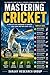 Mastering Cricket: Comprehensive guide to technique, tactics, training, and cricket culture for players and coaches (Sports Guide Books By Sanjay Mandavi)