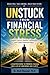 Unstuck from Financial Stress . Finding Peace, Clarity, and Control Over Your Money: Finding Peace, Clarity, and Control Over Your Money