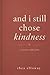 and i still chose kindness by Rhea Elloway