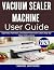 VACUUM SEALER MACHINE USER ...