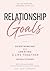 Relationship Goals: A Real Guide to Love, Communication and Making Relationships Work