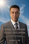 Change Your Attitude to Change Your Latitude : The RiseWeave Philosophy for Transforming How You Think, Feel, Speak, and Act