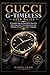 Gucci G-Timeless User Guide: A Complete Step-by-Step Watch Manual for Setup, Operation, Time Adjustment, and Everyday Care of Your Luxury Timepiece (Luxury Italian Watches Guide)